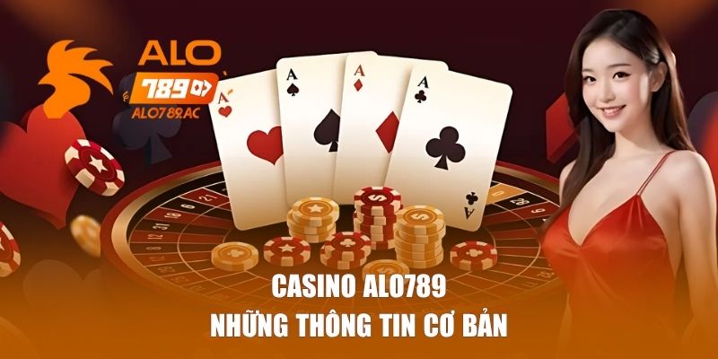 Thông tin cơ bản về sảnh casino ALO789