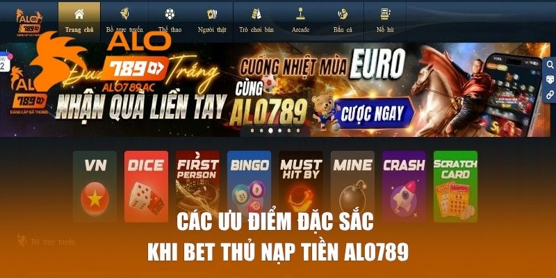 Các ưu điểm đặc sắc khi bet thủ nạp tiền ALO789