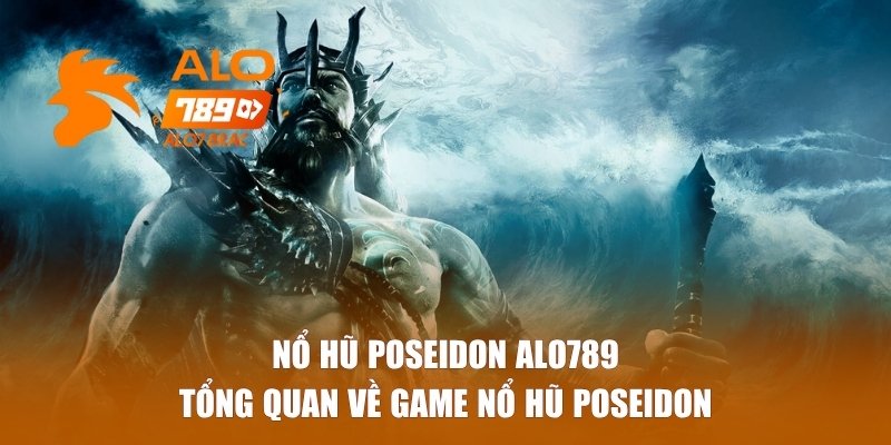 Tổng quan về game nổ hũ Poseidon Alo789 